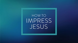 How To Impress Jesus